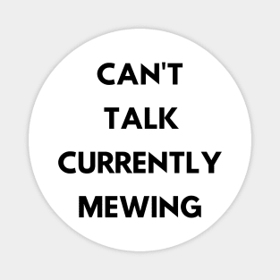 CAN'T  TALK CURRENTLY  MEWING tiktok design shirt Magnet